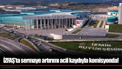 İZFAŞ’ta sermaye artırımı acil kaydıyla komisyonda!