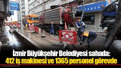 İzmir Büyükşehir Belediyesi sahada: 412 iş makinesi ve 1365 personel görevde