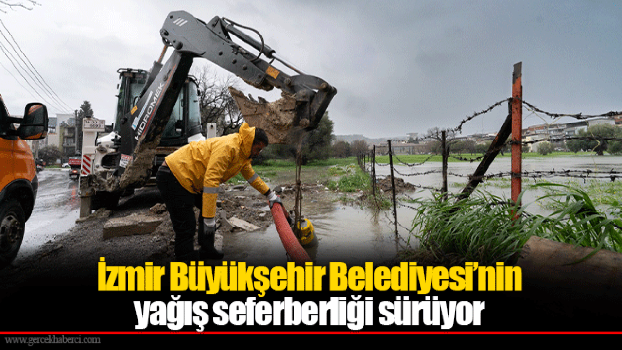 İzmir Büyükşehir Belediyesi’nin yağış seferberliği sürüyor