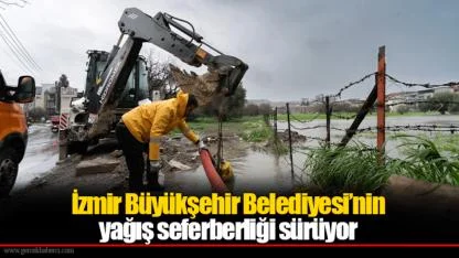 İzmir Büyükşehir Belediyesi’nin yağış seferberliği sürüyor