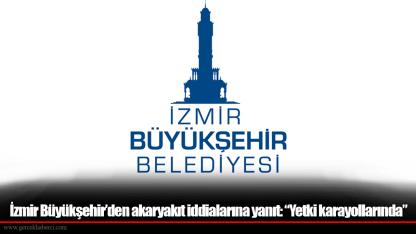 İzmir Büyükşehir’den akaryakıt iddialarına yanıt: “Yetki karayollarında”