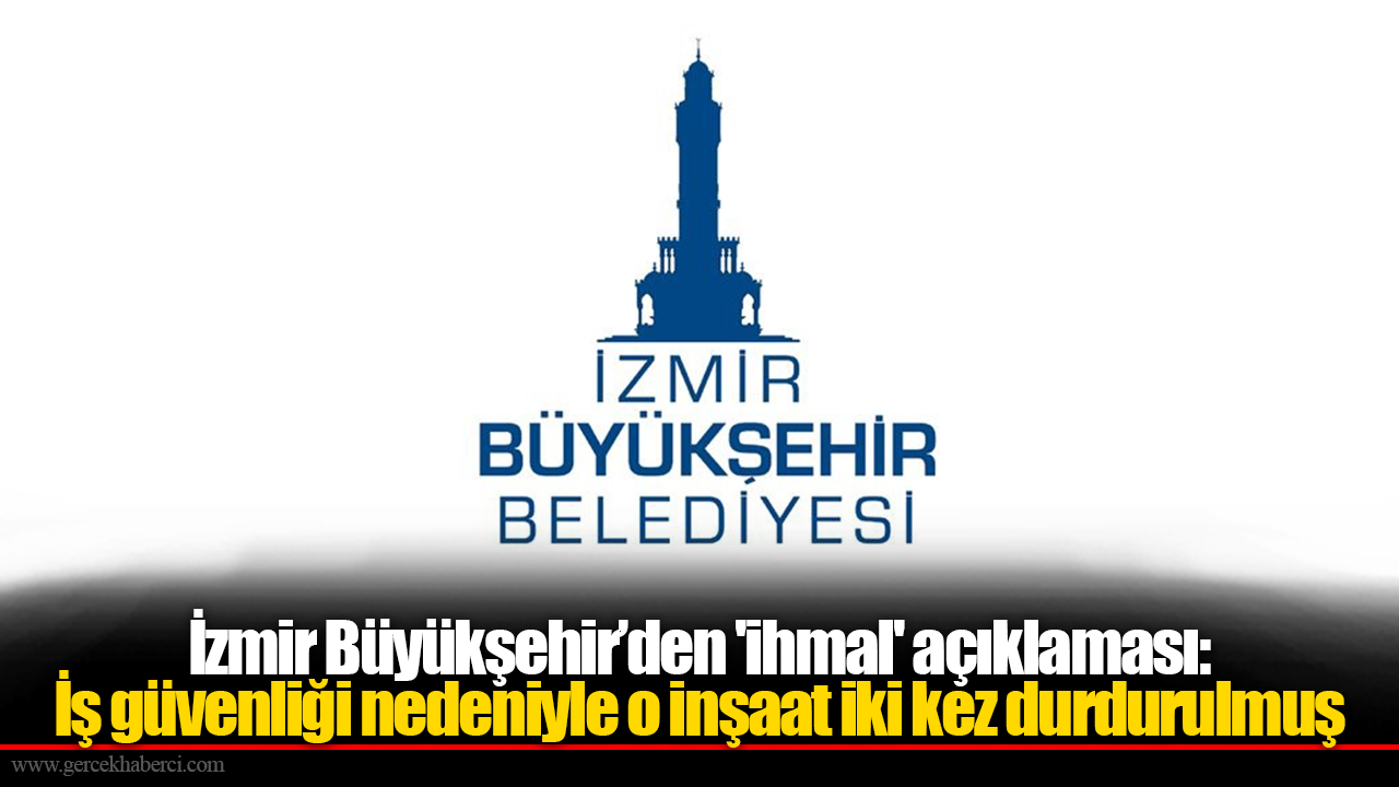 İzmir Büyükşehir’den 'ihmal' açıklaması: İş güvenliği nedeniyle o inşaat iki kez durdurulmuş