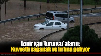 İzmir için ‘turuncu’ alarm:  Kuvvetli sağanak ve fırtına geliyor