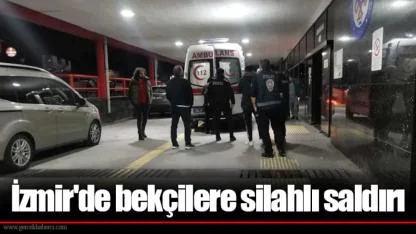 İzmir'de bekçilere silahlı saldırı