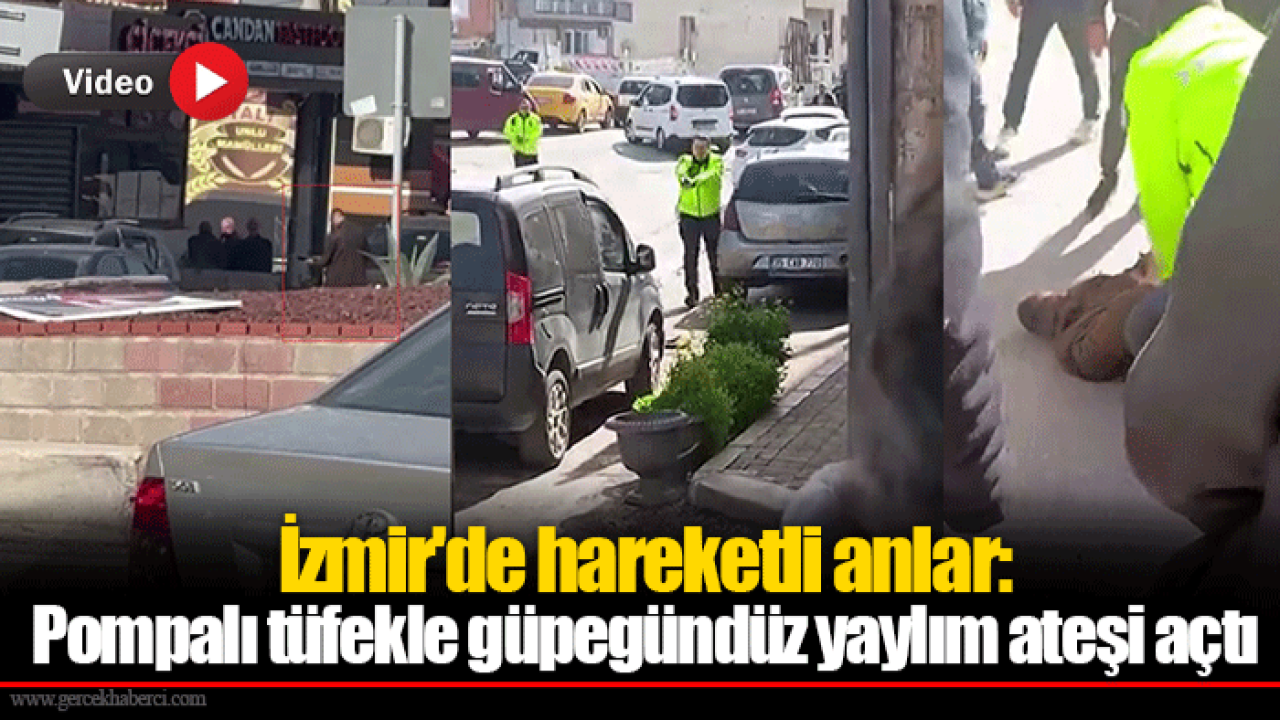 İzmir'de hareketli anlar: Pompalı tüfekle güpegündüz yaylım ateşi açtı