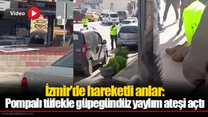 İzmir'de hareketli anlar: Pompalı tüfekle güpegündüz yaylım ateşi açtı