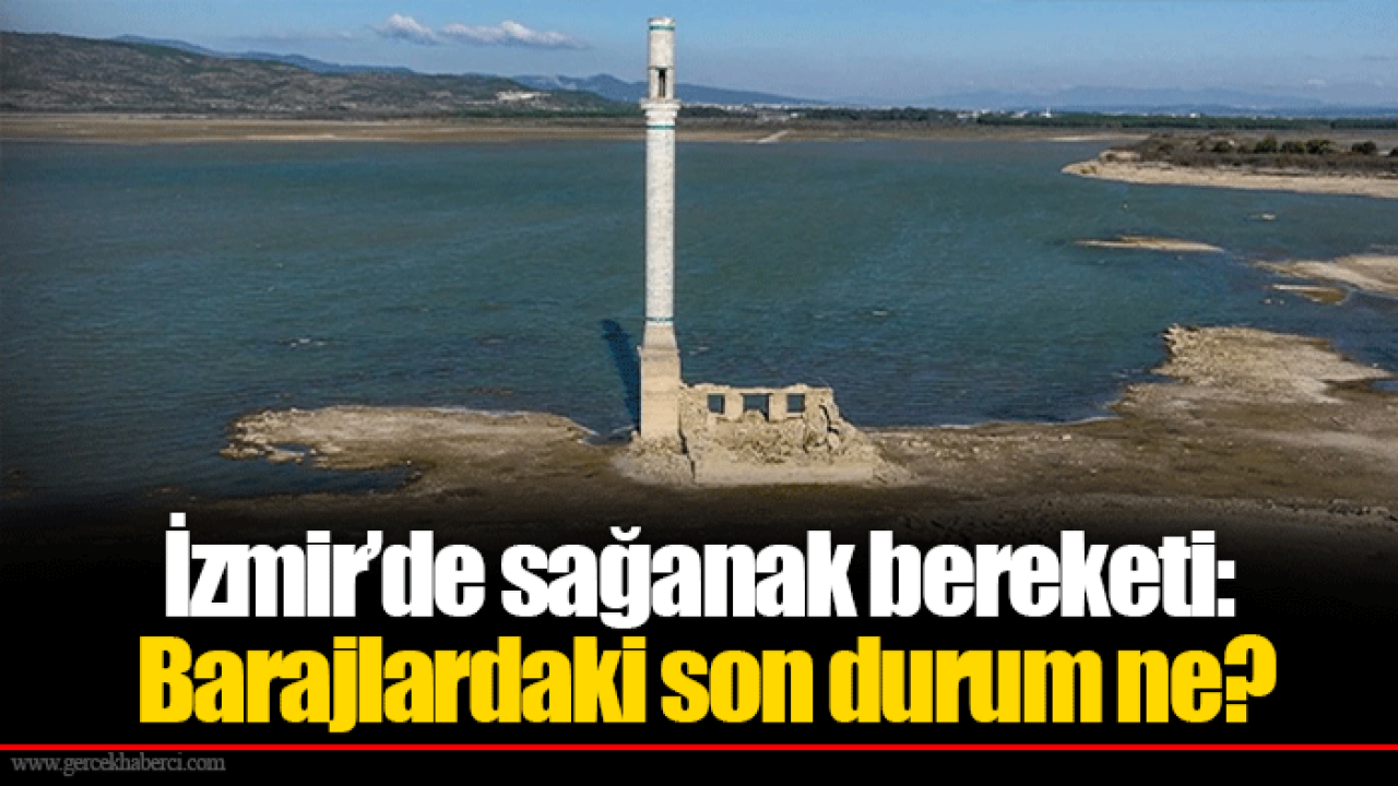 İzmir’de sağanak bereketi: Barajlardaki son durum ne?