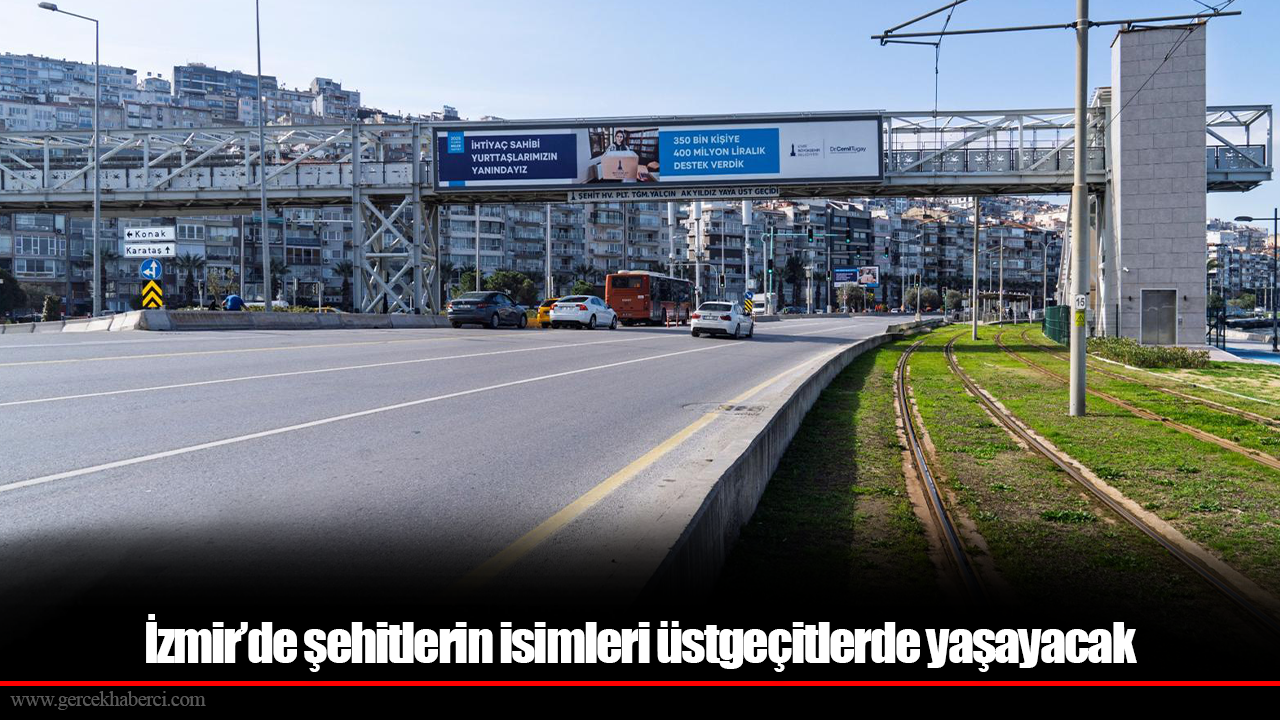 İzmir’de şehitlerin isimleri üstgeçitlerde yaşayacak