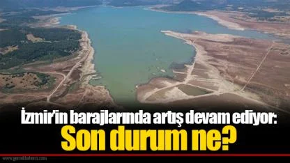 İzmir’in barajlarında artış devam ediyor:  Son durum ne?