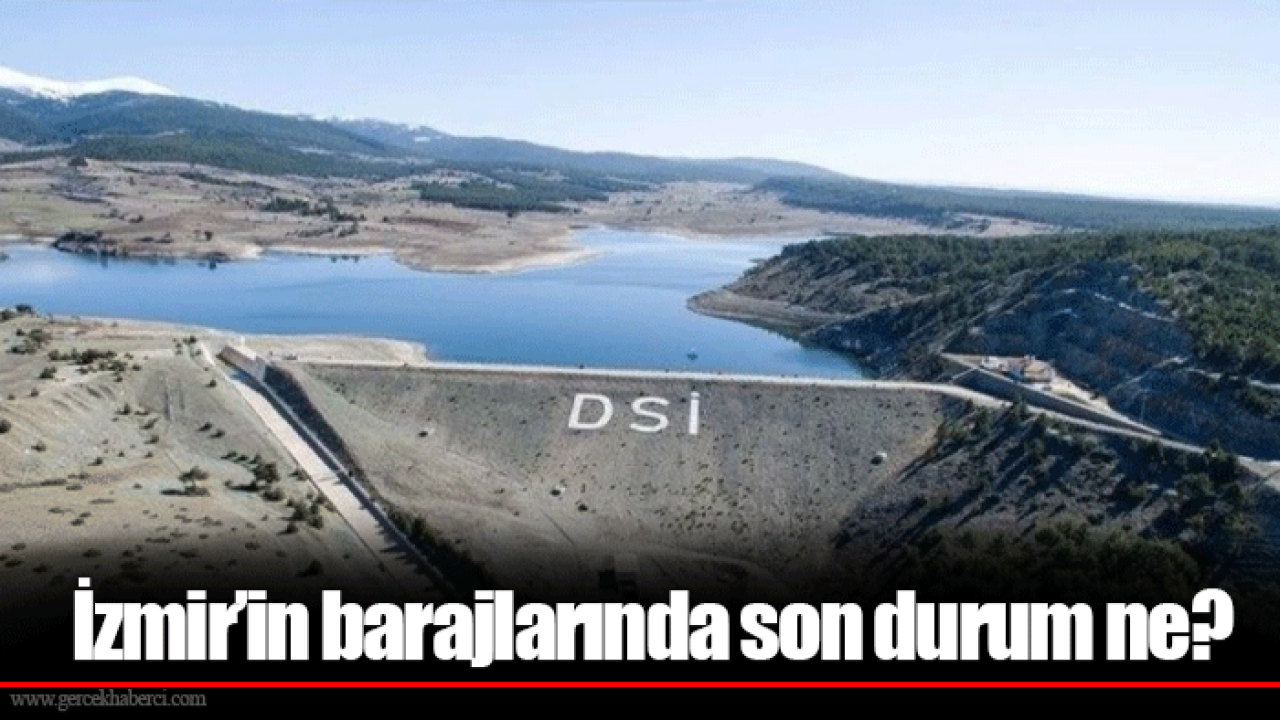İzmir’in barajlarında son durum ne?