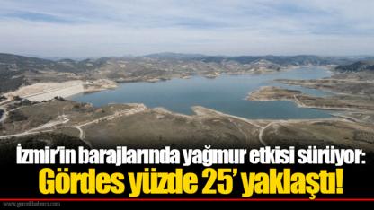 İzmir’in barajlarında yağmur etkisi sürüyor: Gördes yüzde 25’ yaklaştı!