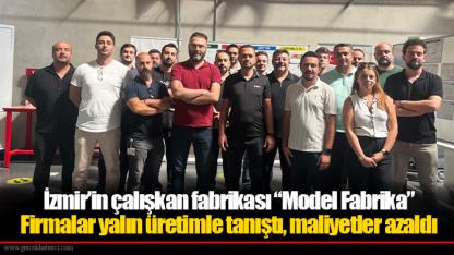 İzmir’in çalışkan fabrikası “Model Fabrika”  Firmalar yalın üretimle tanıştı, maliyetler azaldı