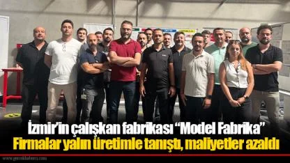 İzmir’in çalışkan fabrikası “Model Fabrika”  Firmalar yalın üretimle tanıştı, maliyetler azaldı