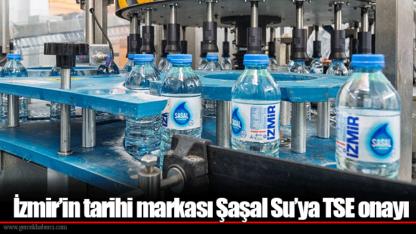 İzmir’in tarihi markası Şaşal Su’ya TSE onayı