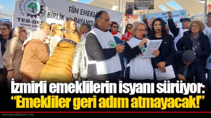 İzmirli emeklilerin isyanı sürüyor: “Emekliler geri adım atmayacak!”