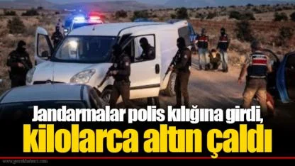 Jandarmalar polis kılığına girdi, kilolarca altın çaldı