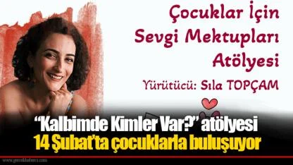 “Kalbimde Kimler Var?” atölyesi 14 Şubat’ta çocuklarla buluşuyor