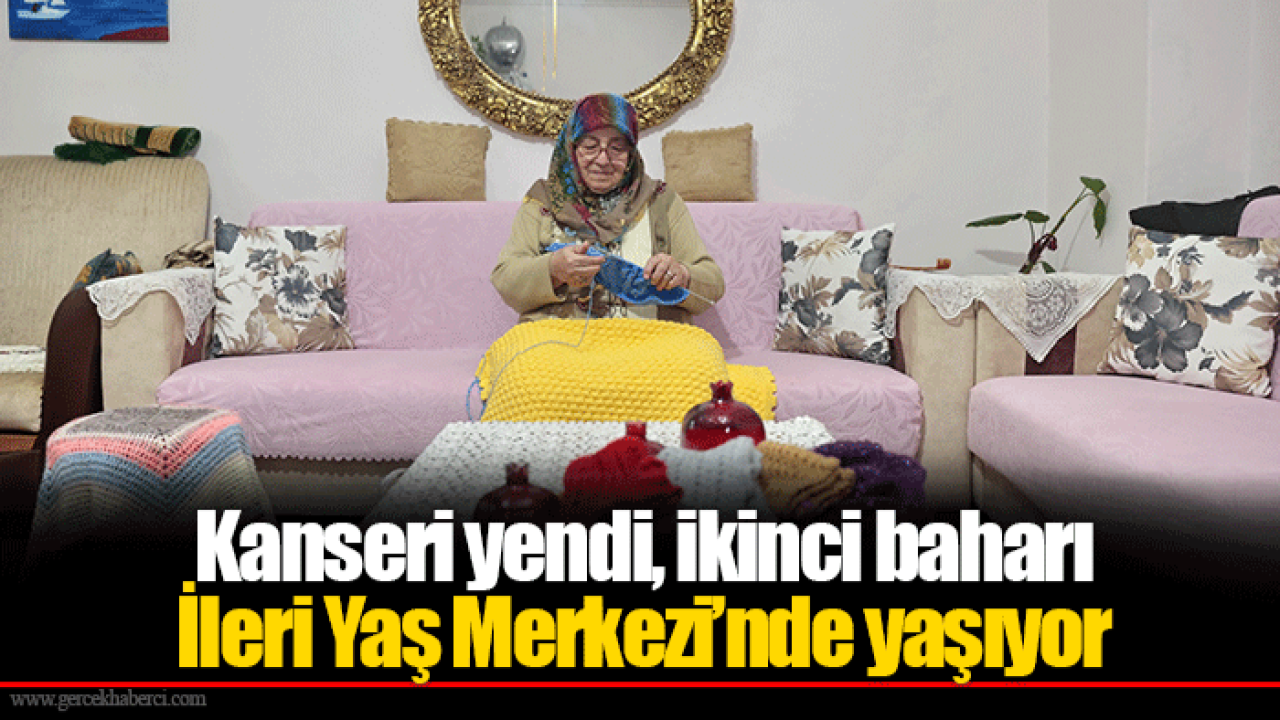 Kanseri yendi, ikinci baharı İleri Yaş Merkezi’nde yaşıyor