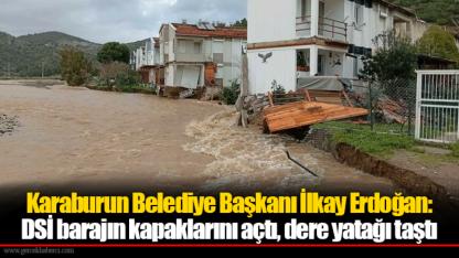 Karaburun Belediye Başkanı İlkay Erdoğan: DSİ barajın kapaklarını açtı, dere yatağı taştı