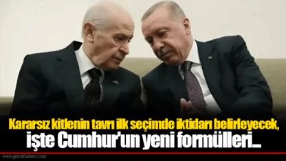 Kararsız kitlenin tavrı ilk seçimde iktidarı belirleyecek, işte Cumhur'un yeni formülleri...