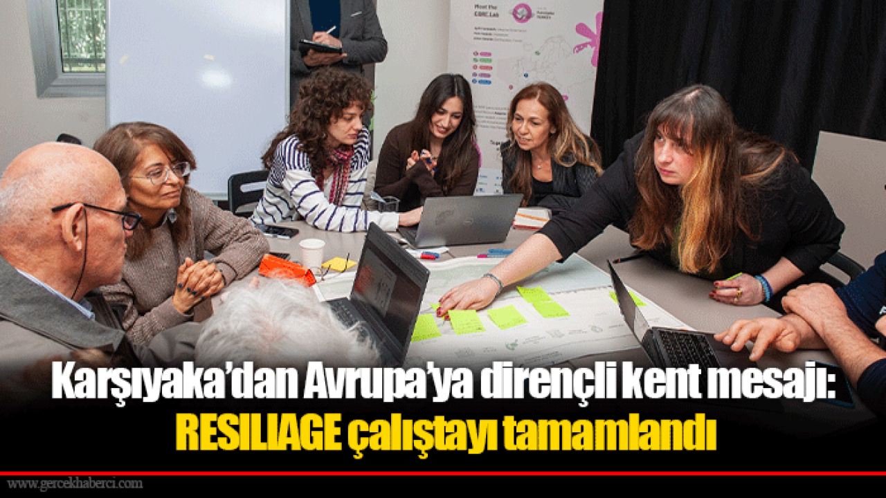 Karşıyaka’dan Avrupa’ya dirençli kent mesajı: RESILIAGE çalıştayı tamamlandı