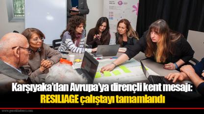 Karşıyaka’dan Avrupa’ya dirençli kent mesajı: RESILIAGE çalıştayı tamamlandı
