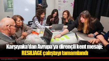 Karşıyaka’dan Avrupa’ya dirençli kent mesajı: RESILIAGE çalıştayı tamamlandı