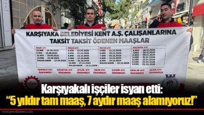 Karşıyakalı işçiler isyan etti: “5 yıldır tam maaş, 7 aydır maaş alamıyoruz!”