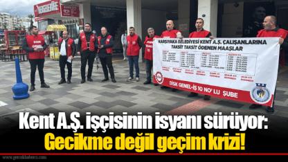 Kent A.Ş. işçisinin isyanı sürüyor: Gecikme değil geçim krizi!