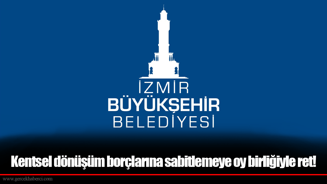 Kentsel dönüşüm borçlarına sabitlemeye oy birliğiyle ret!