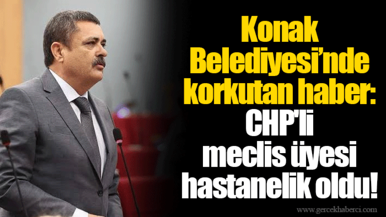 Konak Belediyesi’nde korkutan haber: CHP'li meclis üyesi hastanelik oldu!