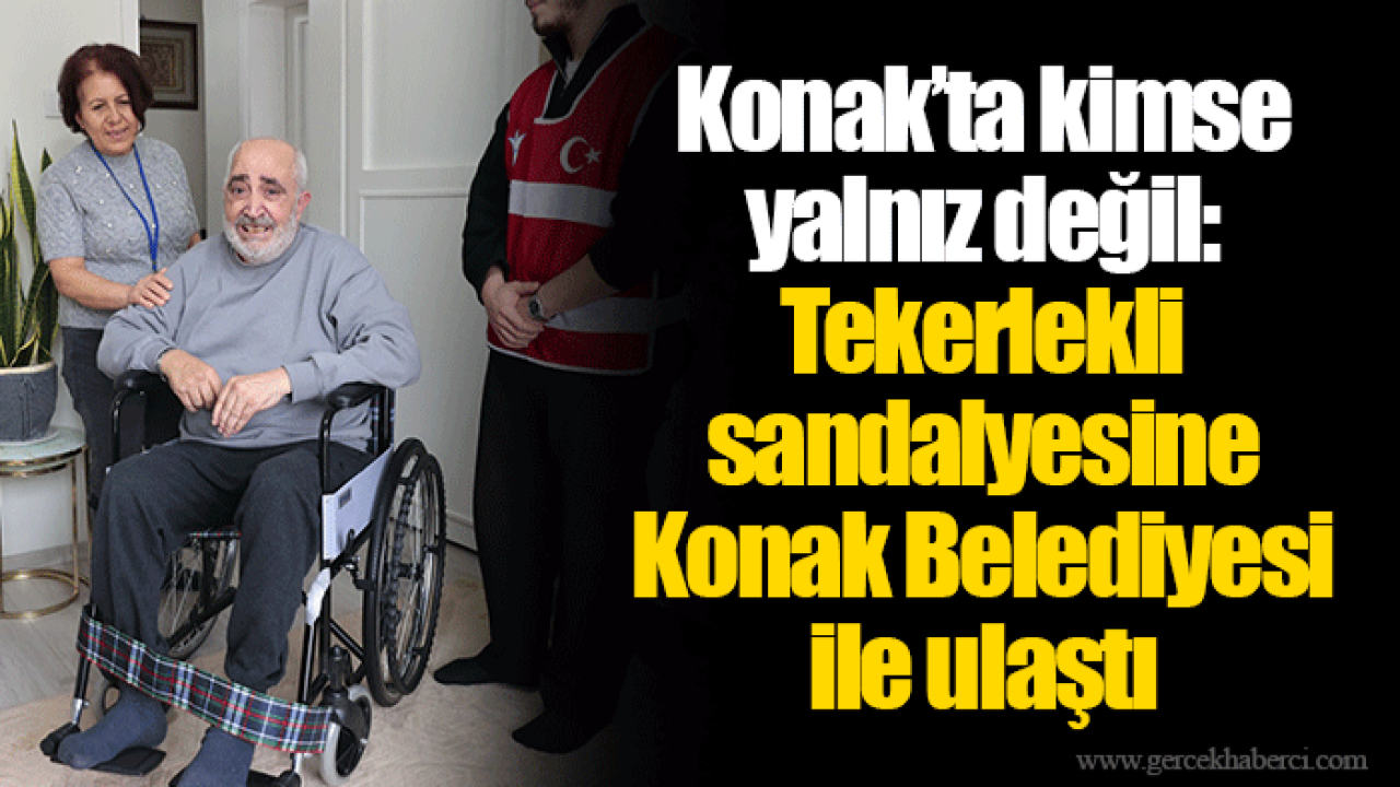 Konak’ta kimse yalnız değil: Tekerlekli sandalyesine Konak Belediyesi ile ulaştı