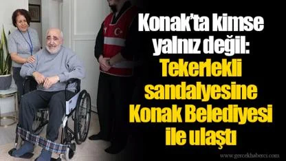 Konak’ta kimse yalnız değil: Tekerlekli sandalyesine Konak Belediyesi ile ulaştı