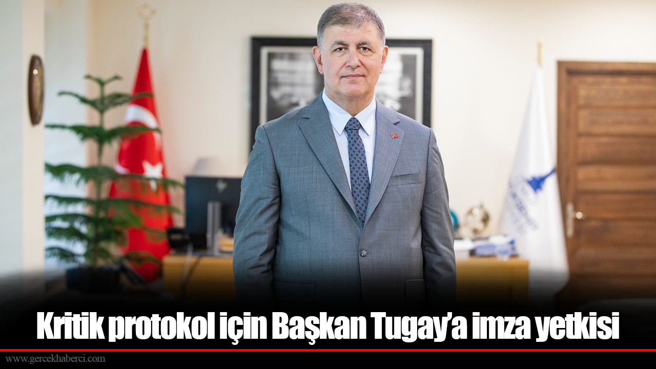 Kritik protokol için Başkan Tugay’a imza yetkisi