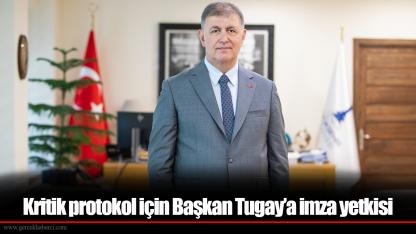 Kritik protokol için Başkan Tugay’a imza yetkisi