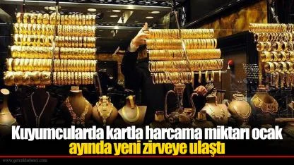 Kuyumcularda kartla harcama miktarı ocak ayında yeni zirveye ulaştı