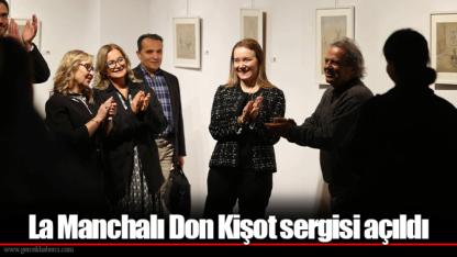 La Manchalı Don Kişot sergisi açıldı