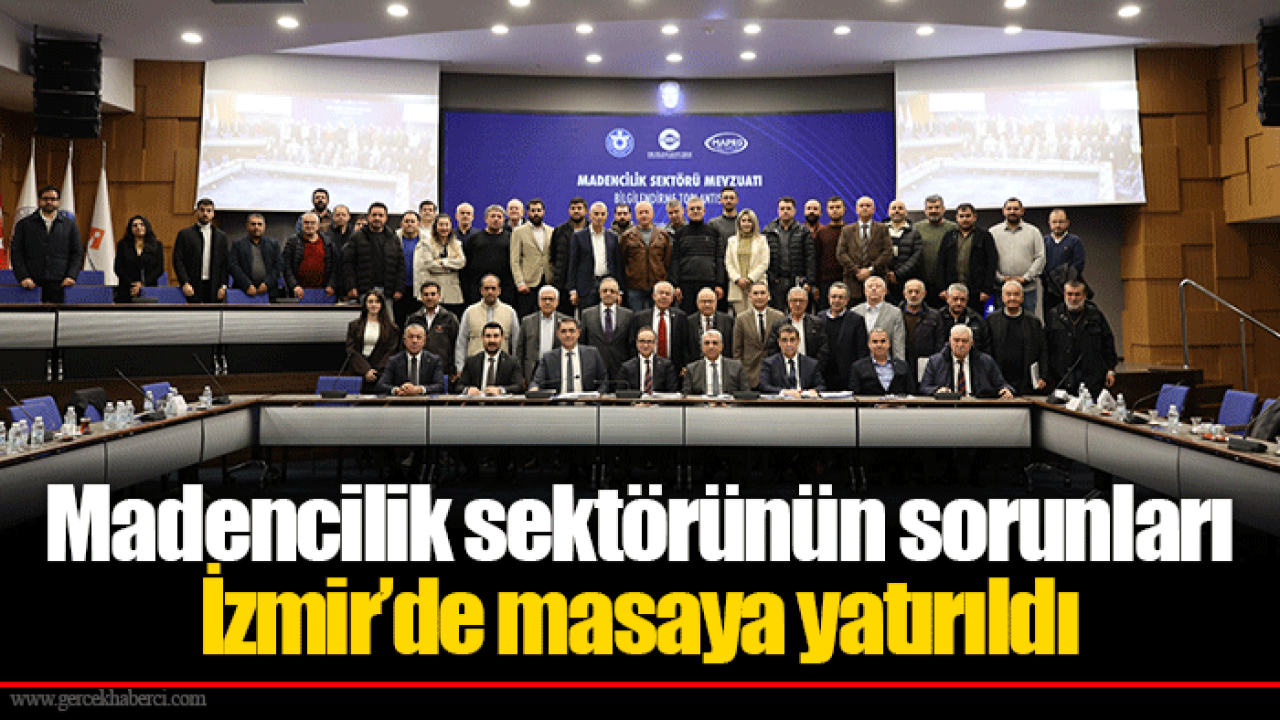 Madencilik sektörünün sorunları İzmir’de masaya yatırıldı