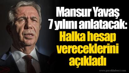 Mansur Yavaş 7 yılını anlatacak: Halka hesap vereceklerini açıkladı