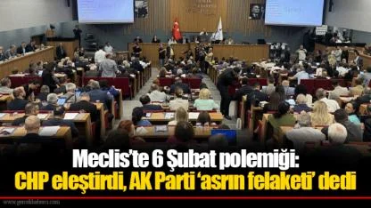 Meclis’te 6 Şubat polemiği: CHP eleştirdi, AK Parti ‘asrın felaketi’ dedi