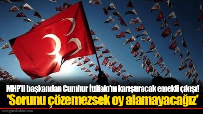 MHP'li başkandan Cumhur İttifakı'nı karıştıracak emekli çıkışı! 'Sorunu çözemezsek oy alamayacağız'