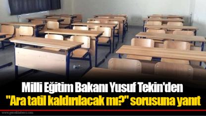 Milli Eğitim Bakanı Yusuf Tekin'den "Ara tatil kaldırılacak mı?" sorusuna yanıt