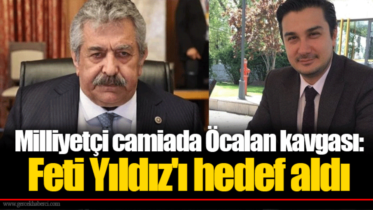 Milliyetçi camiada Öcalan kavgası: Feti Yıldız'ı hedef aldı