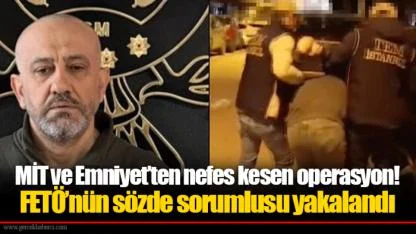 MİT ve Emniyet’ten nefes kesen operasyon! FETÖ’nün sözde sorumlusu yakalandı
