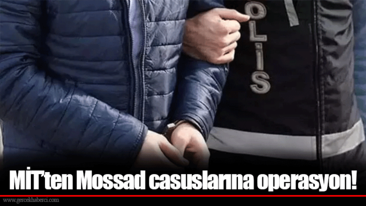 MİT’ten Mossad casuslarına operasyon!