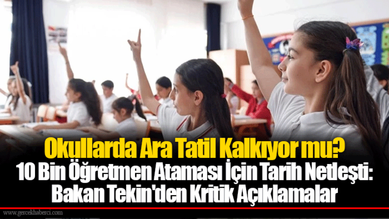 Okullarda Ara Tatil Kalkıyor mu? 10 Bin Öğretmen Ataması İçin Tarih Netleşti: Bakan Tekin'den Kritik Açıklamalar