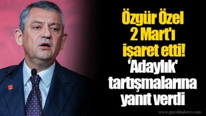 Özgür Özel 2 Mart'ı işaret etti! 'Adaylık' tartışmalarına yanıt verdi