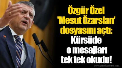 Özgür Özel 'Mesut Özarslan' dosyasını açtı: Kürsüde o mesajları tek tek okudu!