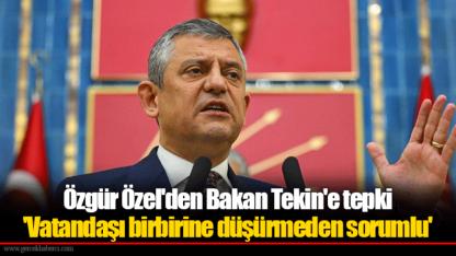 Özgür Özel'den Bakan Tekin'e tepki 'Vatandaşı birbirine düşürmeden sorumlu'