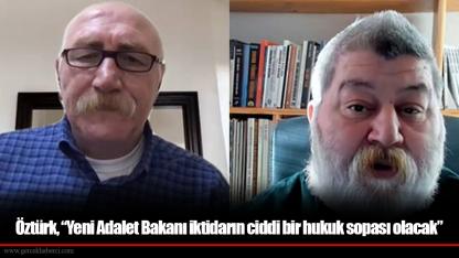 Öztürk, “Yeni Adalet Bakanı iktidarın ciddi bir hukuk sopası olacak”